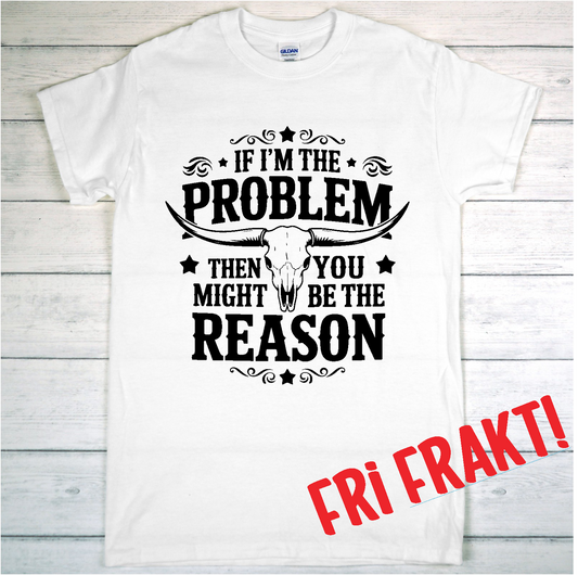 T-shirt If I´m The Problem